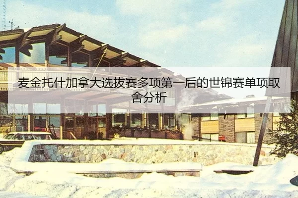 麦金托什加拿大选拔赛多项第一后的世锦赛单项取舍分析